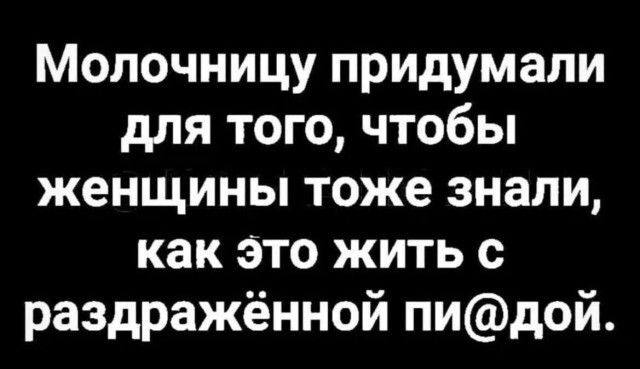 Молочницу придумали для того, чтобы женщины тоже знали, как это жить с раздра\njённой пи@дой.