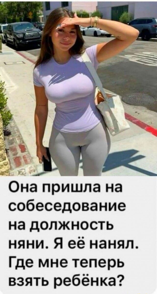 Она пришла на собеседование на должность няни. Я её нанял. Где мне теперь взять ребёнка?