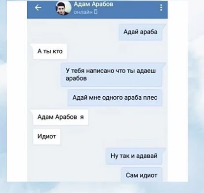 А давай араба / А ты хто / У тебя написано что ты даешь арабов / Адай мне одного араба плес / Адам Арабов я / Идиот / Ну так и давай / Сам идиот