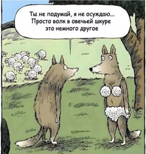 Ты не подумаи(й), я не осуждаю... Просто волк в овечьей шкуре это немного другое