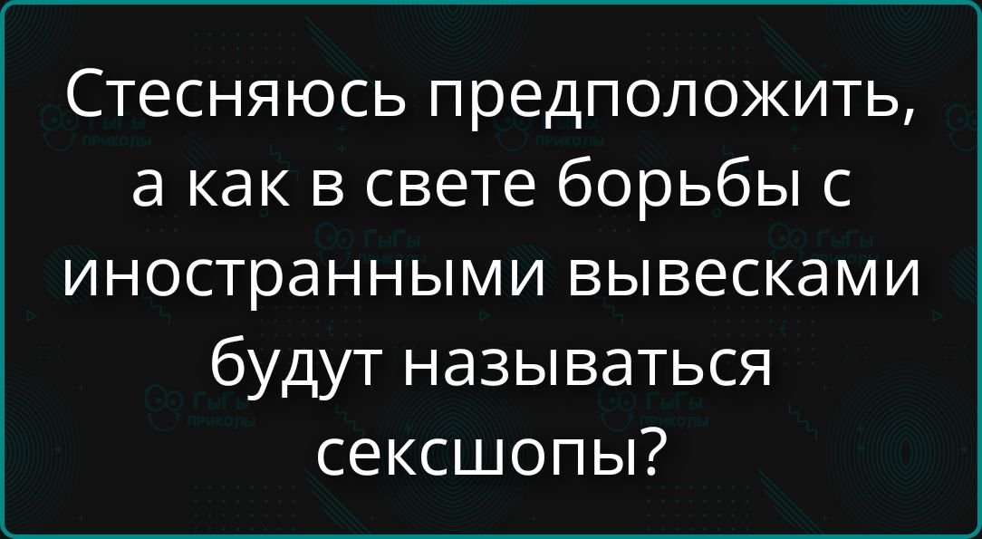 Стесняясь предположить, а как в свете борьбы с иностранными вывесками будут называться секшопы?
