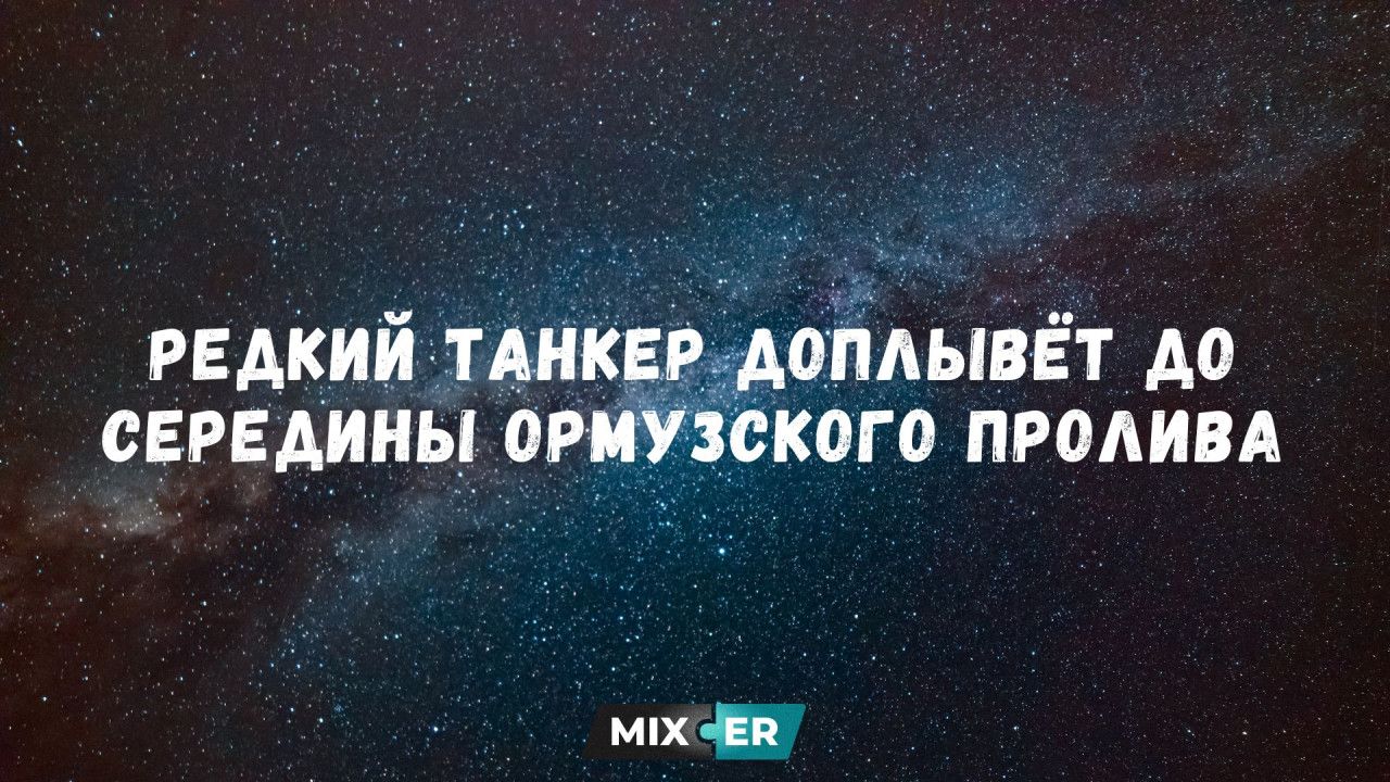РЕДКИЙ ТАНКЕР ДОПЛЫВЁТ ДО СЕРЕДИНЫ ОРМУЗСКОГО ПРОЛИВА