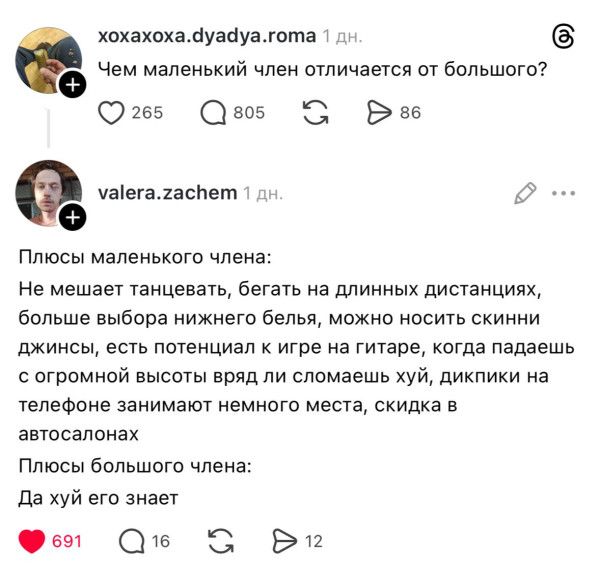 xoxaxoxa.dyadya.roma 1 дн. Чем маленький член отличается от большого? valera.zachem 1 дн. Плюсы маленького члена: Не мешает танцевать, бегать на длинных дистанциях, больше выбора нижнего белья, можно носить скинни джинсы, есть потенциал к игре на гитаре, когда падаешь с огромной высоты вряд ли сломаешь хуй, дикпики на телефоне занимают немного мест