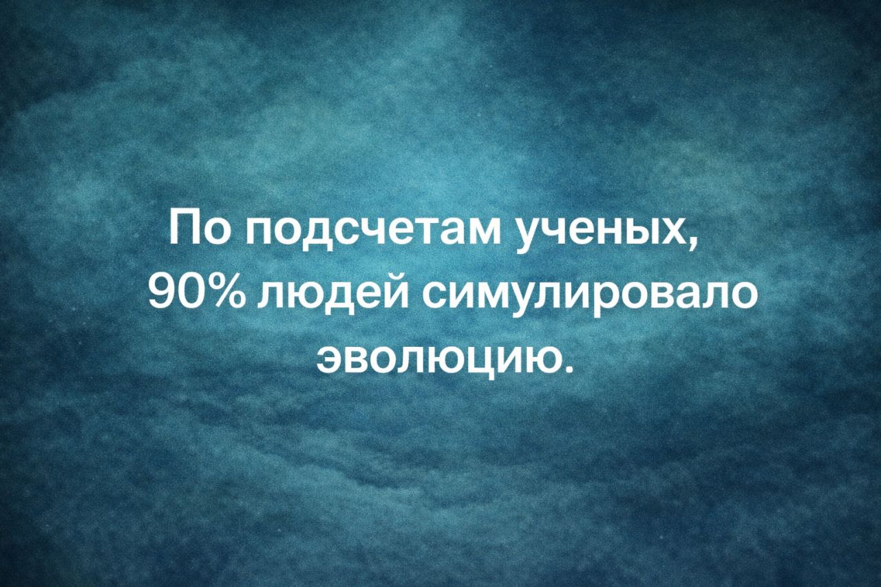 По подсчетам ученых, 90% людей симулировало эволюцию.