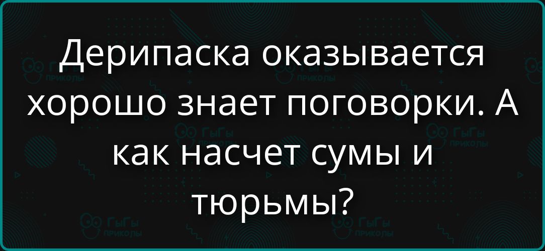 Дерипаска оказывается хорошо знает поговорки. А как насчет сумы и тюрьмы?