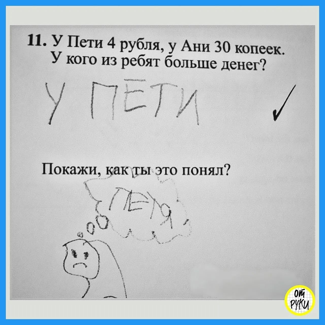 11. У Пети 4 рубля, у Ани 30 копеек. У кого из ребят больше денег? У ПЕТИ. Покажи, как ты это понял? (Рисунок грустного лица, думающего 