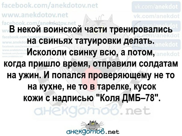 В некой воинской части тренировались на свиньях татуировки делать Искополи свинку всю а потом когда пришло время отправили солдатам на ужин И попался проверяющему не то на кухне не то в тарелке кусок кожи с надписью Коля дМБ 78 анеиэо облет