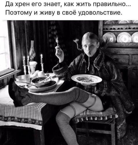 Да хрен его знает как жить правильно ПОЭТОМУ И ЖИВУ В СВОЁ УДОБОПЬСТВИЭ чЯЁЦ пызл_