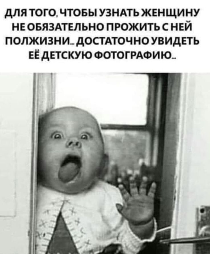 дЛЯ ТОГО ЧТОБЫ УЗНАТЬ ЖЕНЩИНУ НЕ ОБЯЗАТЕЛЬНО ПРОЖИТЬ С НЕЙ ПОЛЖИЗНИ дОСТАТОЧНО УВИДЕТЬ ЕЕ дЕТСКУЮ ФОТОГРАФИЮ