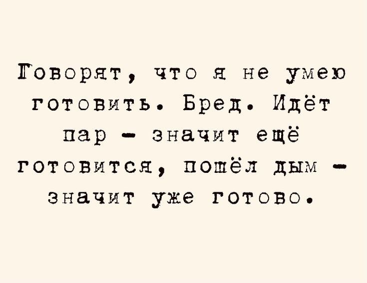 Говорят что я не умею готовить Бред Идёт пар значит ещё готовится пошёл дым значит уже готово