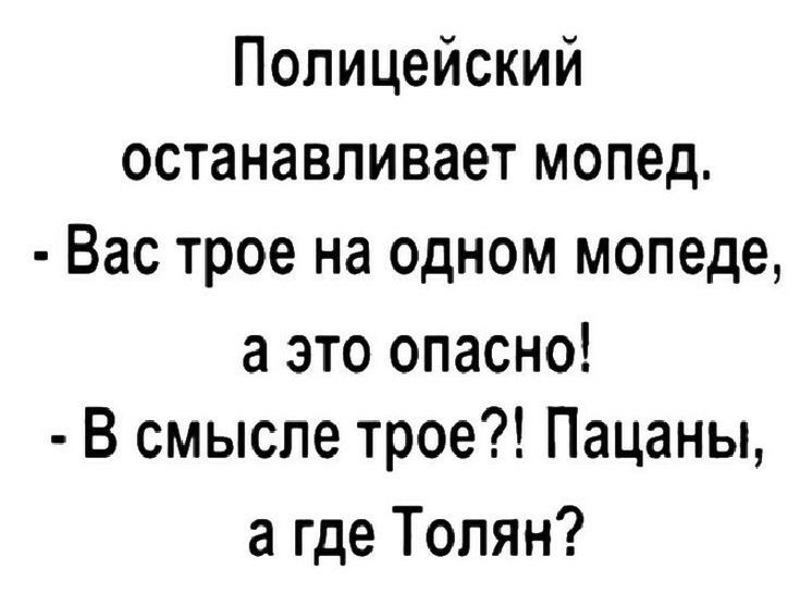 Полицейский останавливает мопед Вас трое на одном мопеде а это опасно В смысле трое Пацаны а где Толян