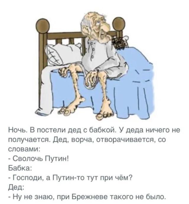 Ночь В постели дед с бабкой У деда ничего не получается Дед ворча отворачивается со словами Сволочь Путин Бабка Господи а Путинто тут при чём Дед Ну не знаю при Брежневе такого не было