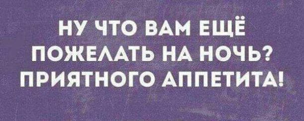 ну что им ЕЩЁ ПОЖЕААТЬ НА ноч Ь приятного АППЕТИТА