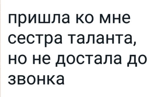 пришла ко мне сестра таланта но не достала до звонка