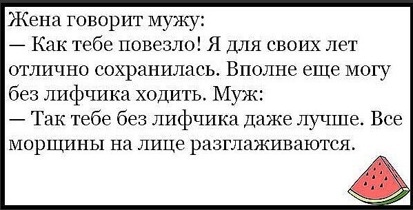 Жена говорит мужу Как тебе повезло Я ДЛЯ своих лет отлично сохранилась Вполне еще могу без лифчика ходить Муж Так тебе без лифчика Даже лучше Все морщины на лице разглаживаются