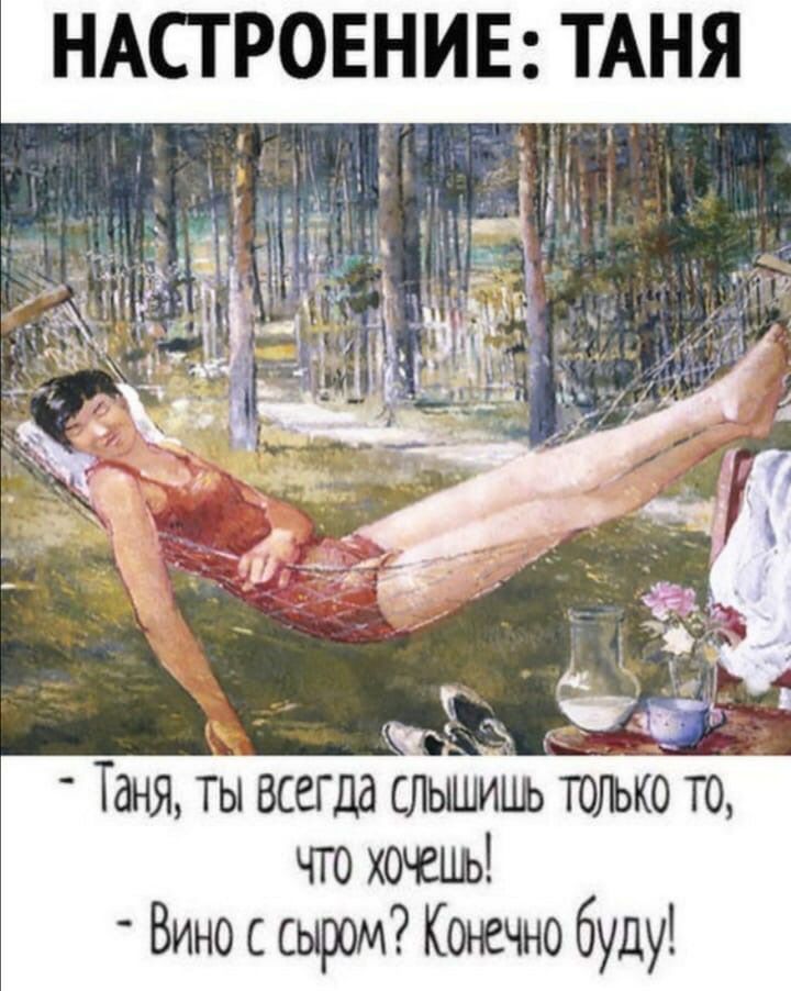 НАСТРОЕНИЕ ТАНЯ Таня ты всегда слышишь тіько то то хоть Вино с сыром Кожчно буду