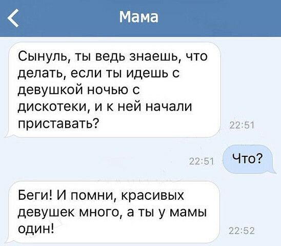 Сынуль ты ведь знаешь что делать если ты идешь девушкой ночью с дискотеки и к ней начали приставать 22 51 2251 ЧТО Беги И помни красивых девушек много а ты у мамы один 2252