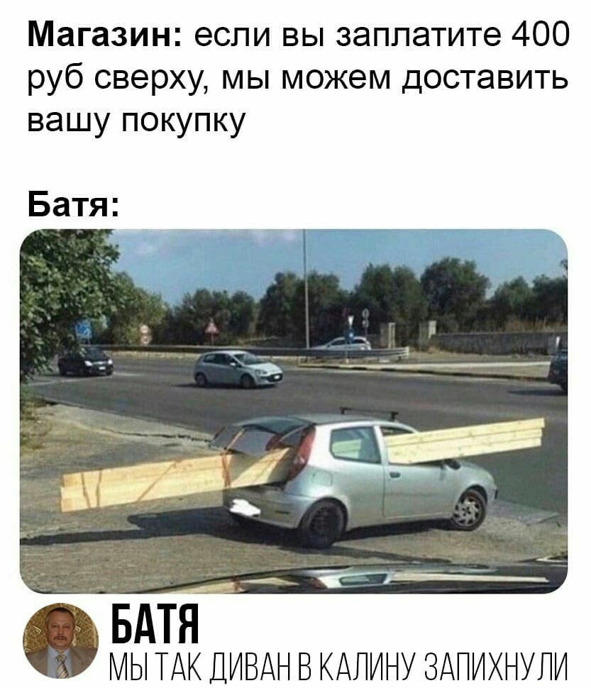 Магазин если вы заплатите 400 руб сверху мы можем доставить вашу покупку Батя МЫ ТАК ДИВАН В КАПИНУ ЗАПИХНУЛИ