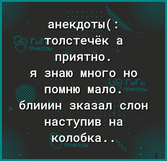 анекдоты топстечёк а приятно я знаю много но ПОМНЮ мало бПИИИН зказап СЛОН наступив на копобка