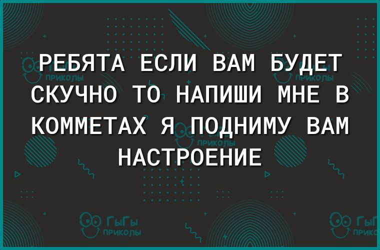 РЕБЯТА ЕСЛИ ВАМ БУДЕТ СКУЧНО ТО НАПИШИ МНЕ В КОММЕТАХ Я ПОДНИМУ ВАМ НАСТРОЕНИЕ