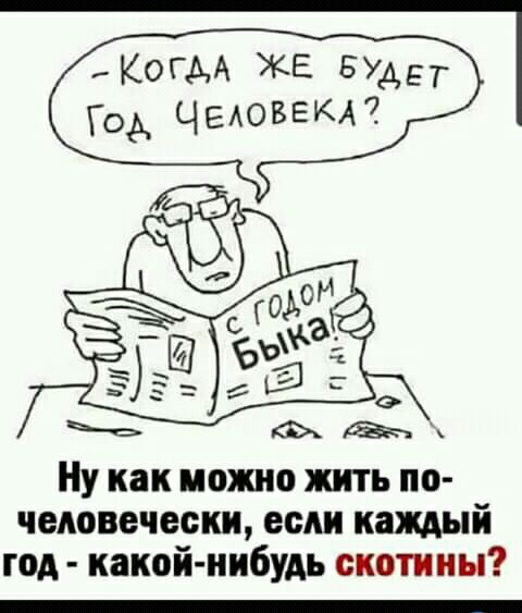 КОГАА ЖЕ БУДЕТ ГОА ЧЕАОВЕКА Ну как ишшо жить по человечески если каждый год какой нибудь скотииы