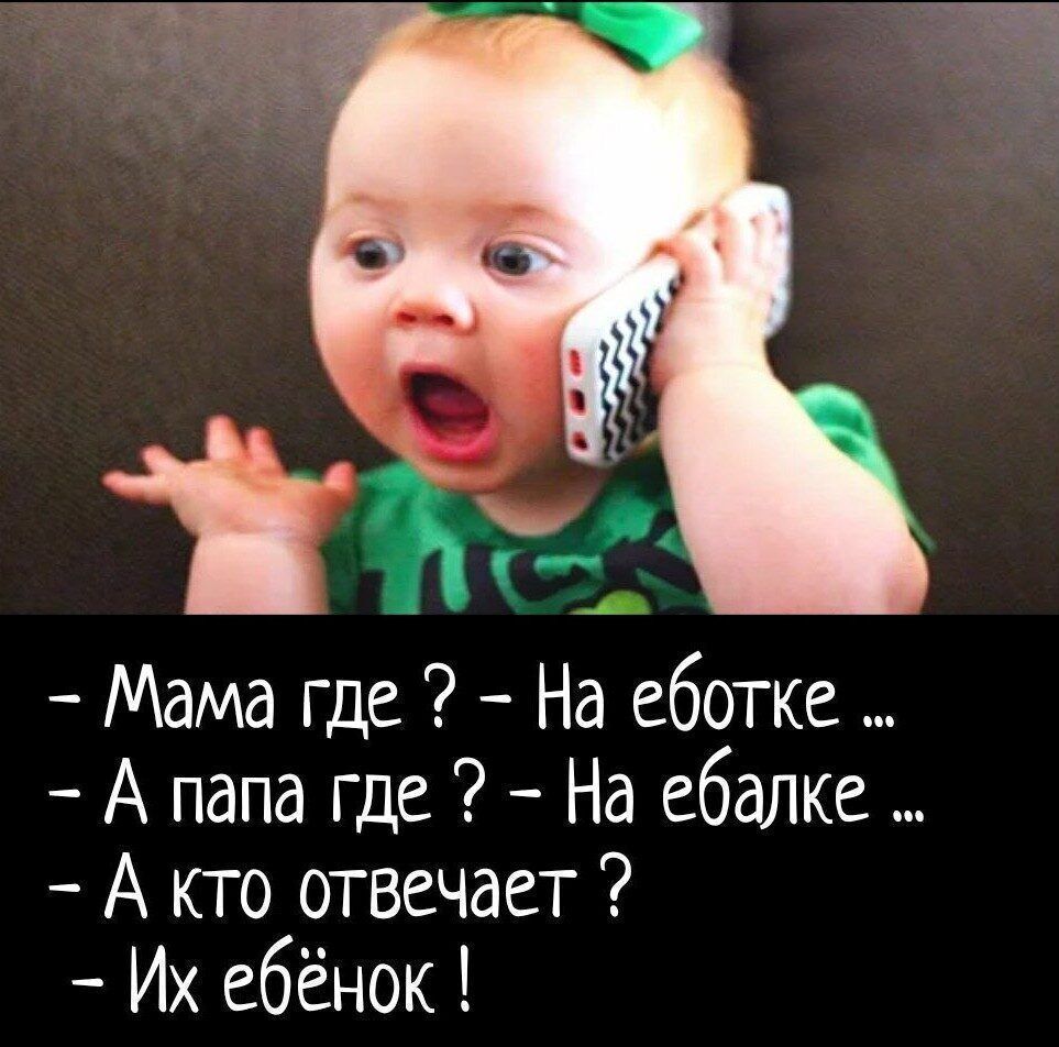 за Ё Мама где На еботке А папа где На ебалке А кто отвечает Их ебёнок