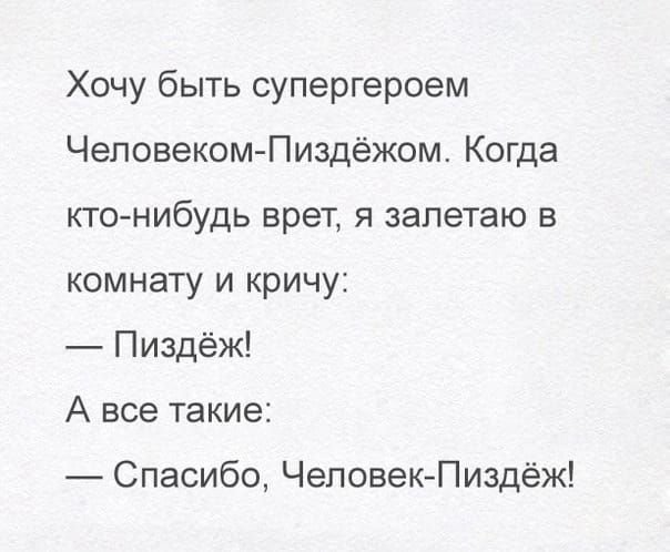 Хочу быть супергероем Чеповеком Пиздёжом Когда кт0нибудь врет я запетаю в комнату и кричу Пиздёж А все такие Спасибо Чеповек Пиздёж