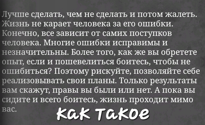 1учше сделать чем не сделать И потом жалеть Кизиь ие карает человека за его ошибки онечио все зависит от самих поступков теловека Многие ошибки исправимы и тезначительиы Более того как же вы обретете пыт если и пошевелиться боитесь чтобы не шибиться Поэтому рискуйте позволяйте себе еализовывать свои планы Только результаты аам скажут правы вы были или нет А пока вы идите и всего боитесь жизнь прох