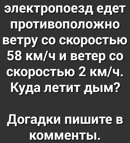 электропоезд едет противоположно ветру со скоростью 58 кмч и ветер со скоростью 2 кмч Куда летит дым догадки пишите В комменты