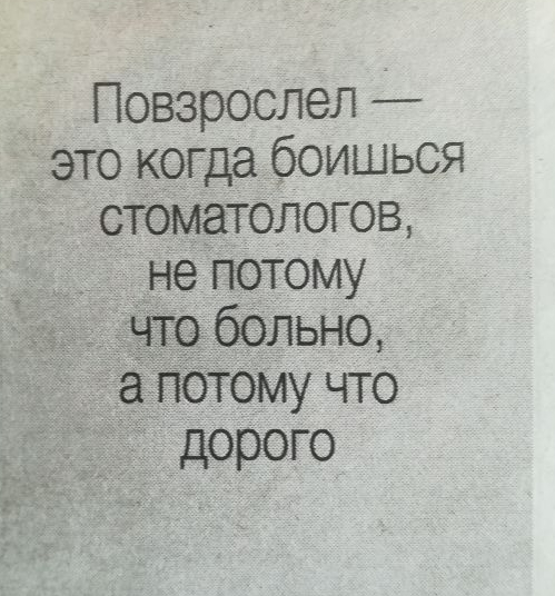 Повзрослел это когда боишься стоматологов _ не потому что больно апотому что дорого