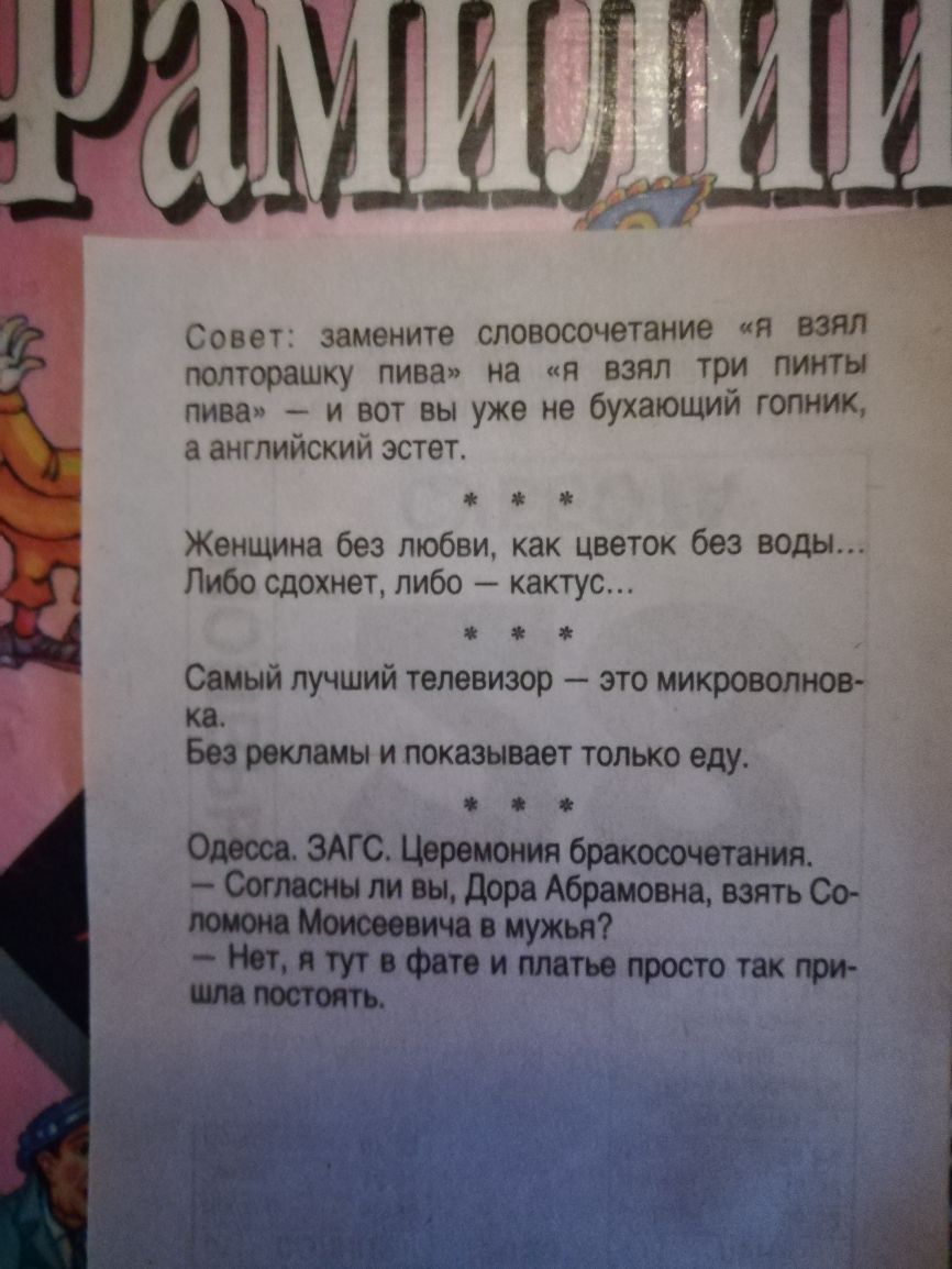 Совет замените словосочетание я взял попторашку пива на я взял три пинты пива и вот вы уже не бухающий гопник английский эстет Женщина без любви как цветок без воды Либо сдохнет либо кактус Самый лучший телевизор это микроволнов КВ Без рекламы И показывает ТОЛЬКО еду С Одесса ЗАГС Церемония бракосочетания Согласны ли вы дора Абрамовна взять Со ююм Моисеевича в мужья _НОТП в тоиплнтьвп МФд ростотак