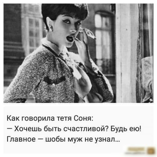 Как говорила тетя Соня Хочешь быть счастливой Будь ею Главное шобы муж не узнал