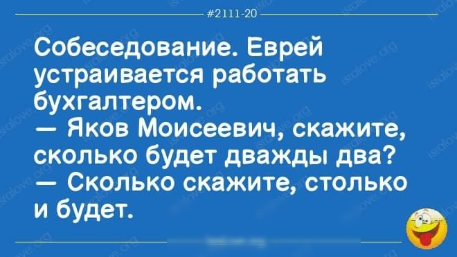 2111720 Собеседование Еврей устраивается работать бухгалтером Яков Моисеевич скажите сколько будет дважды два Сколько скажите столько и будет 7
