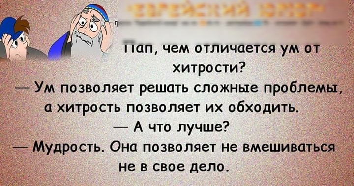 ПОП ЧЕМ ОТЛИЧОеТСЯ ум ОТ хитрости Ум позволяет решать сложные проблемы а хитрость позволяет их обходить А что лучше Мудрость Она позволяет не вмешиваться не в свое дело