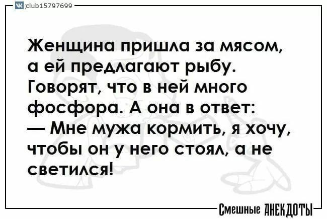 П Ыыь15797699 Женщина пришш за мясом и ей премагоют рыбу Говорят что в ней много фосфора А она в ответ Мне мужа кормить я хочу чтобы он у него стоя не свеТИАся Пмпшные ПНЕНДПГЫ