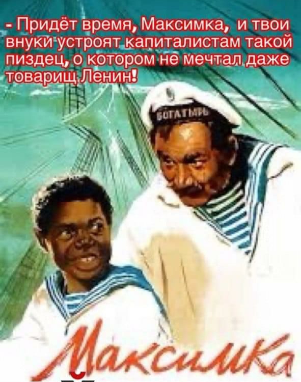 Придет время Максимка и твои внуки устроят капиталистам такой _пиздец о котором не Мечтал даже