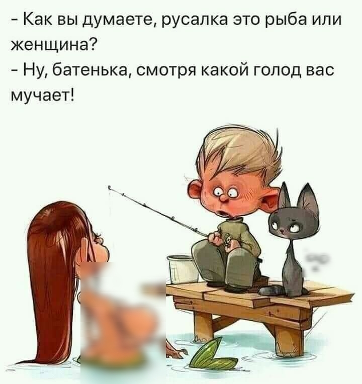 Как вы думаете русалка это рыба или женщина Ну батенька смотря какой голод вас мучает