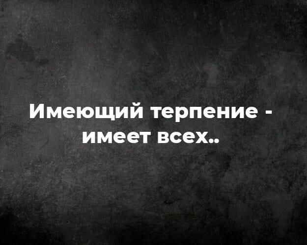 Имеющий терпение имеет всех
