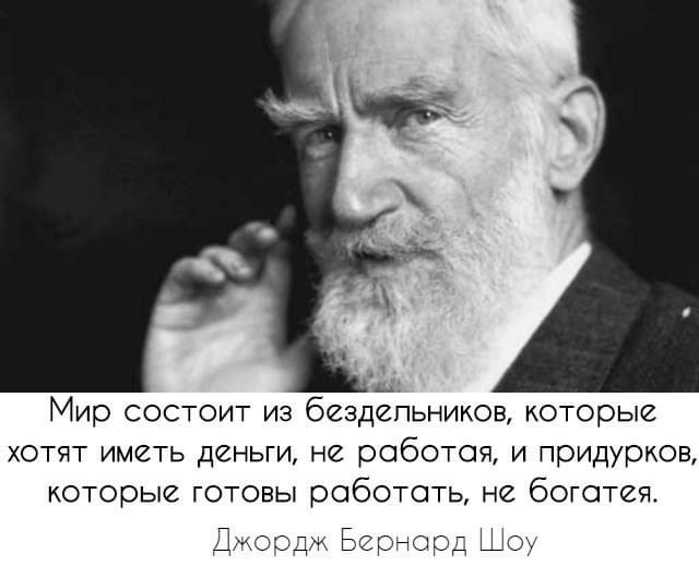 Мир состоит из бездельников которые хотят иметь деньги не роботоя и придурков которые готовы работать не богатея Дмоодм Бернорд Шо