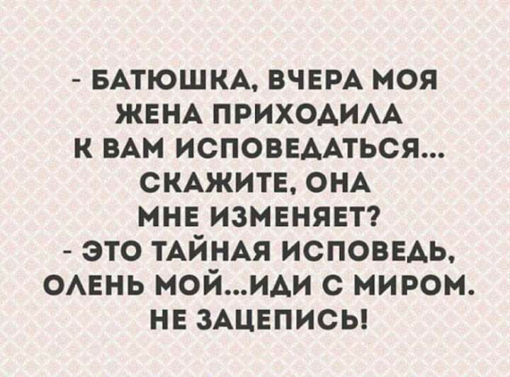 БАТЮШКА ВЧЕРА моя ЖЕНА ПРИХОАИАА к ВАМ исповвдАться СКАЖИТЕ ОНА мне измвнявт это ТАЙНАЯ исповедь омзнь МОЙИАИ с миром нн ЗАЦЕПИСЬ