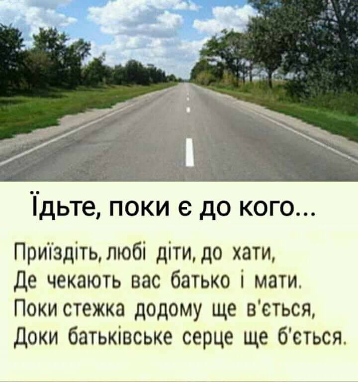 Тдьте поки е до кого Приіздітьлюбі діти до хати Де чекають вас батько і мати Поки стежка додому ще всться Доки батьківське серце ще беться