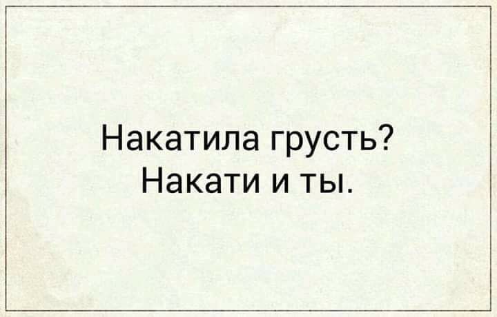 Накатила грусть Накати и ты