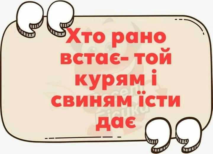 то рано встае тои курям і свиням істи