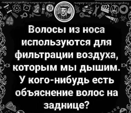о _ _ 0 Волосы из носа Ё используются для Эфильтрации воздуха которым мы дышимё У кого нибудь есть Ё объяснение волос на Ч заднице с