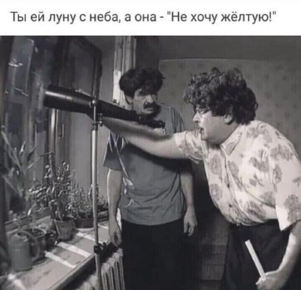 Ты ей луну с неба а она Не хочу жёлтую