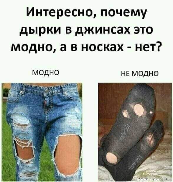 Интересно почему дырки в джинсах это модно а в носках нет НЕ МОДНО