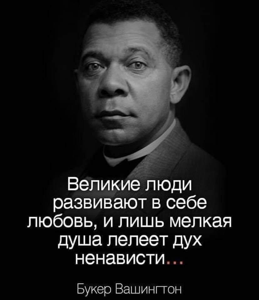 4 Великие люди развивают в себе любовь и лишь мелкая душа пепеет дух ненависти Букер Вашинггон