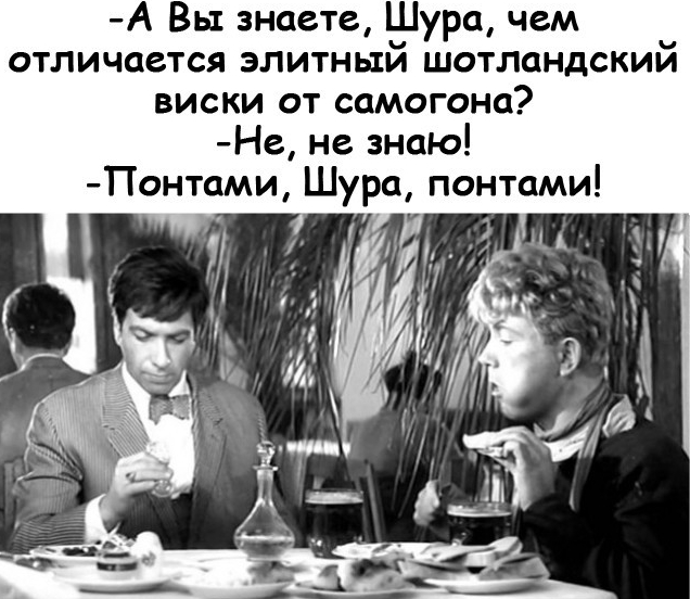 А Вы знаете Шура чем отличается элитный шотландский виски от самогона Не не знаю Понтами Шура понтами