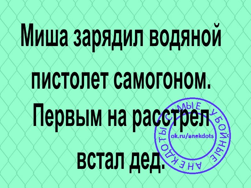 Миша зарядил водяной пистолет самогоном первым на расстрел встал дед картинка