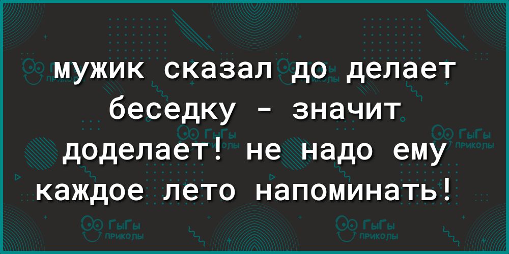 Если мужик сказал что сделает беседку